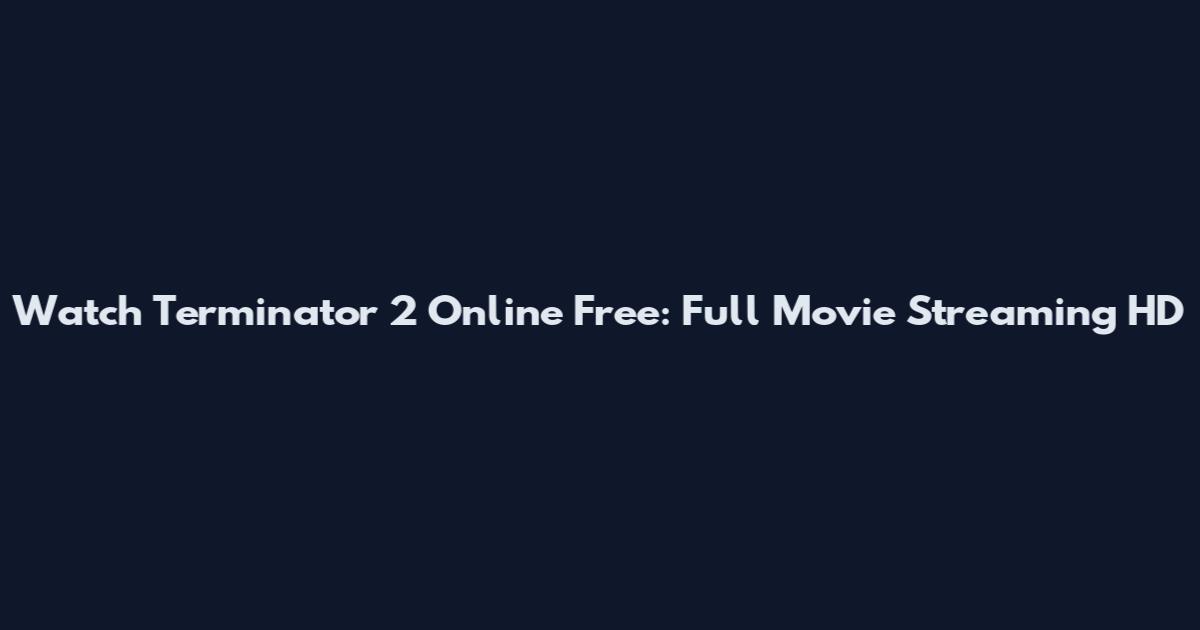 Watch Terminator 2 Online Free: Full Movie Streaming HD