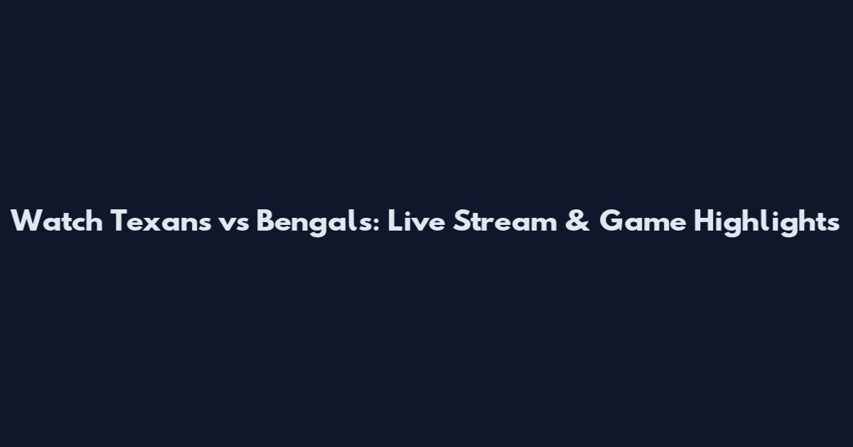 Watch Texans vs Bengals: Live Stream & Game Highlights