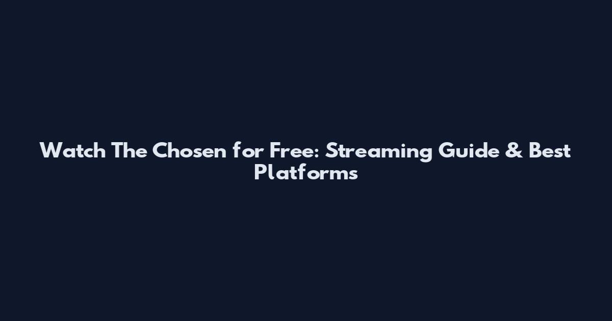 Watch The Chosen for Free: Streaming Guide & Best Platforms