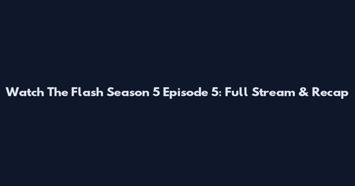 Watch The Flash Season 5 Episode 5: Full Stream & Recap