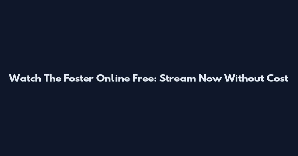 Watch The Foster Online Free: Stream Now Without Cost