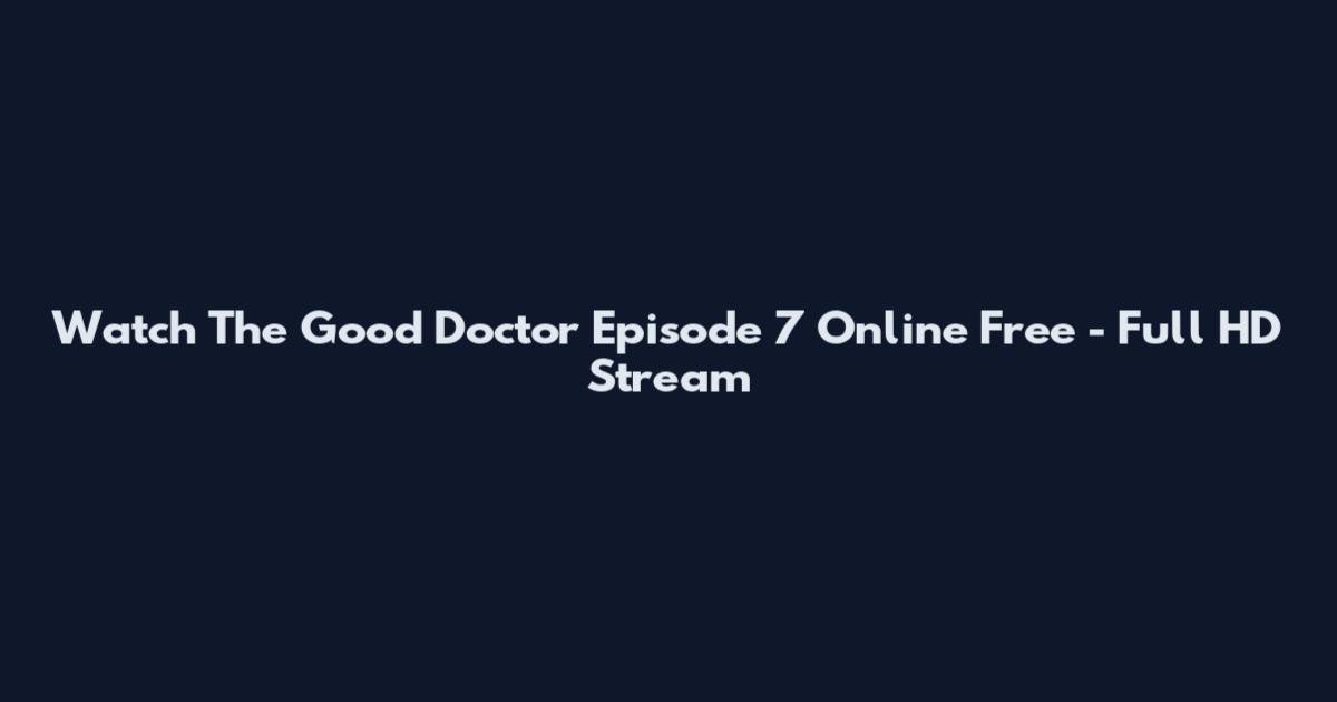 Watch The Good Doctor Episode 7 Online Free - Full HD Stream