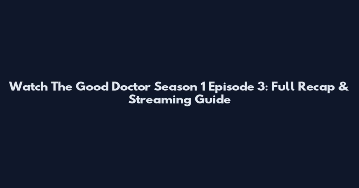 Watch The Good Doctor Season 1 Episode 3: Full Recap & Streaming Guide