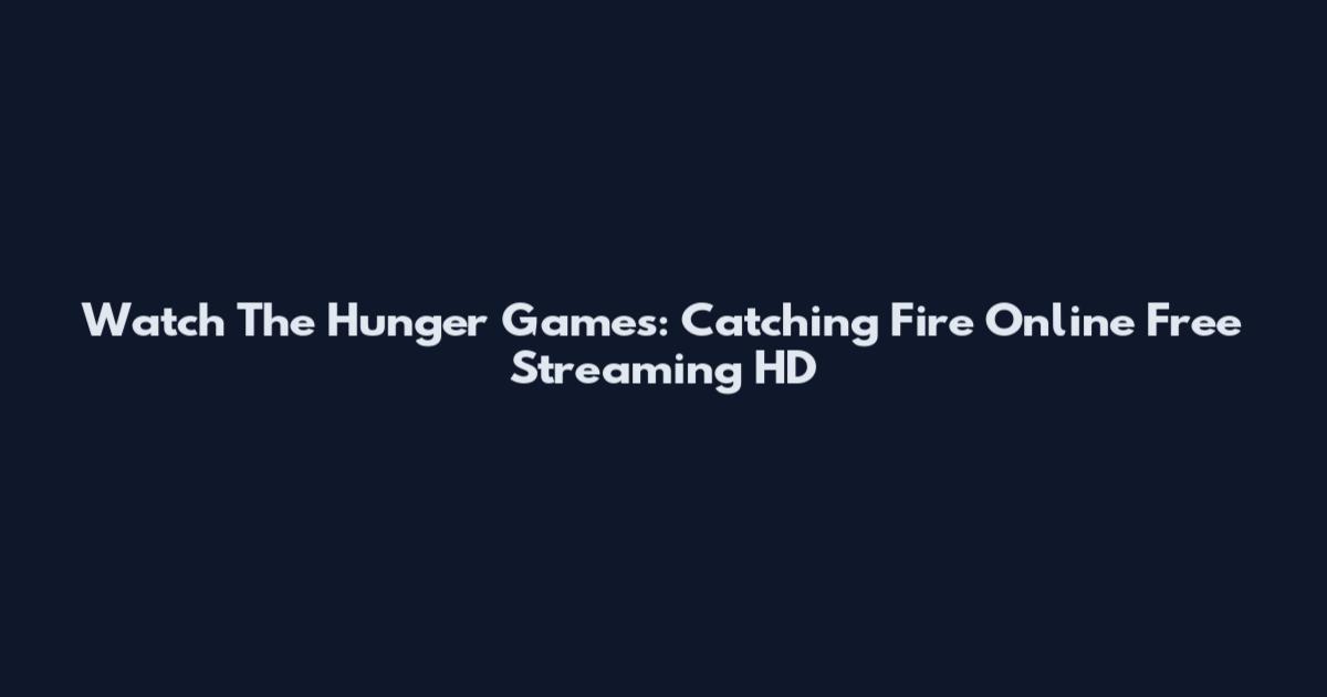 Watch The Hunger Games: Catching Fire Online Free Streaming HD