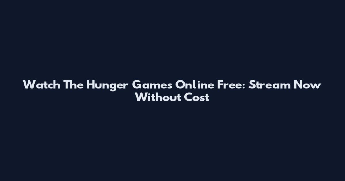 Watch The Hunger Games Online Free: Stream Now Without Cost