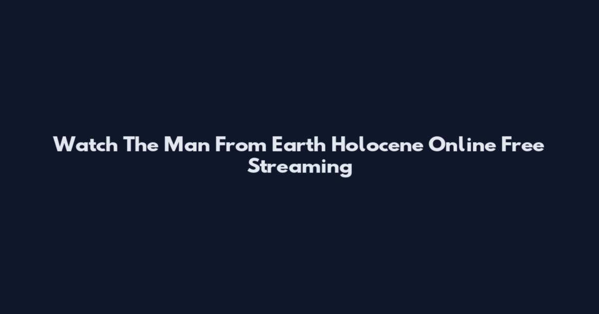 Watch The Man From Earth Holocene Online Free Streaming
