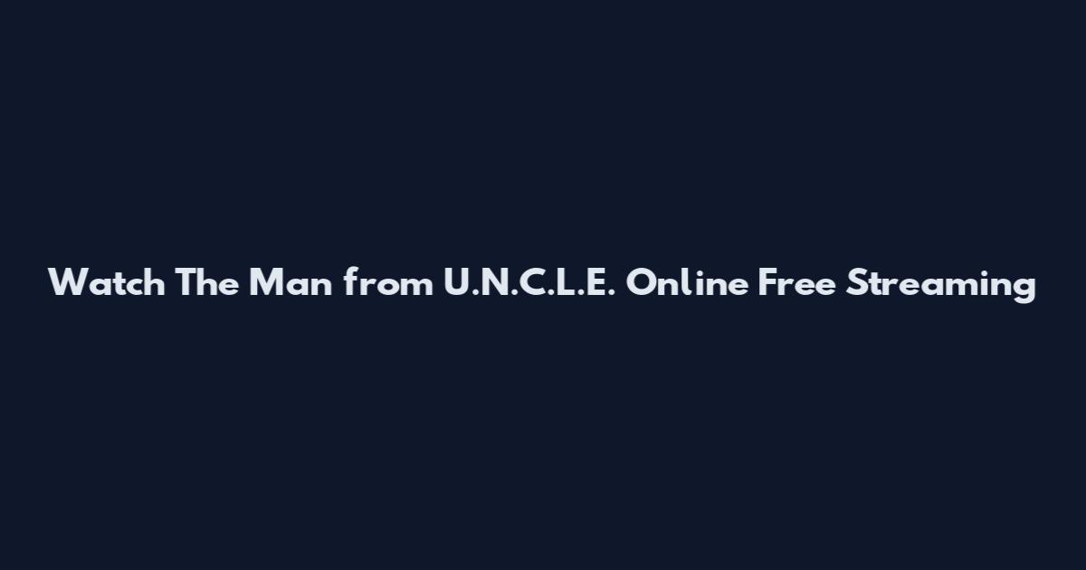 Watch The Man from U.N.C.L.E. Online Free Streaming