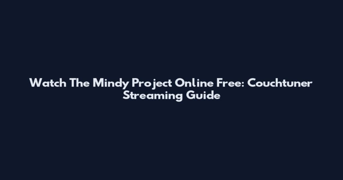 Watch The Mindy Project Online Free: Couchtuner Streaming Guide