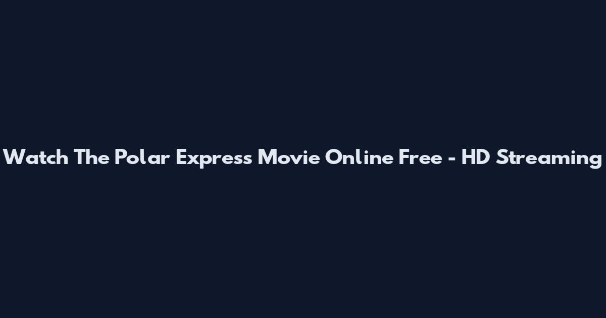 Watch The Polar Express Movie Online Free - HD Streaming
