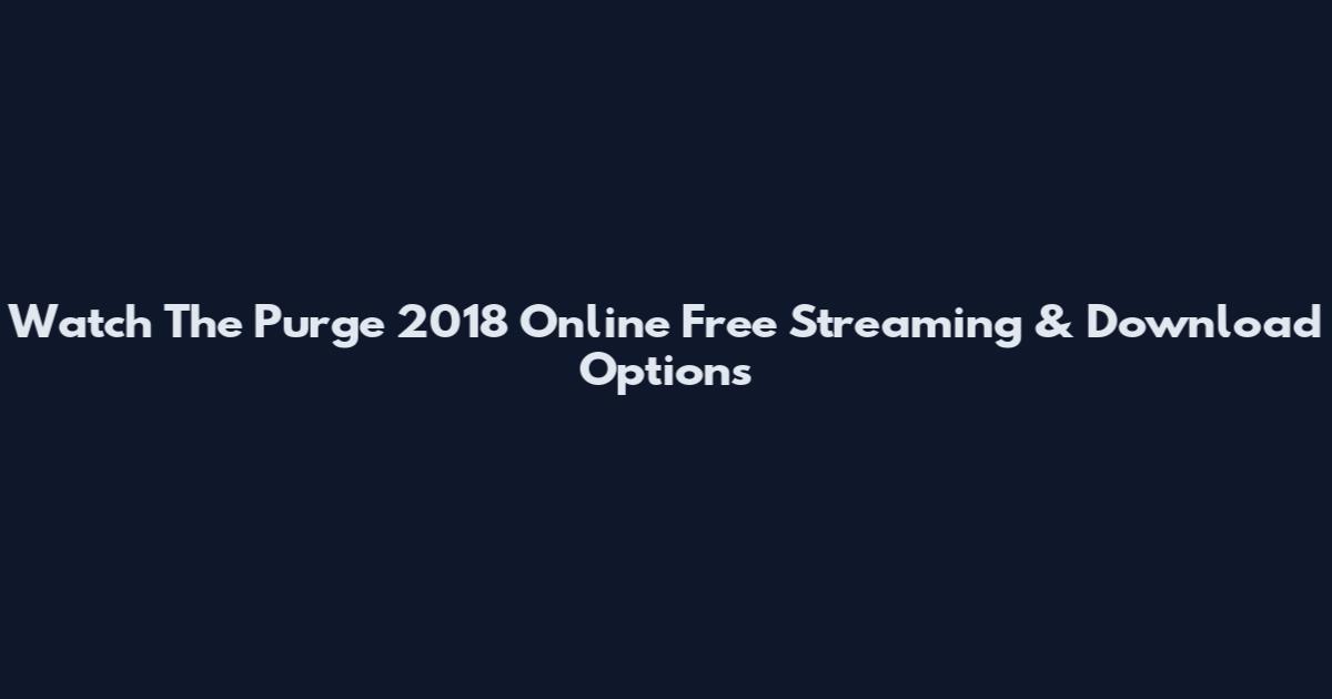 Watch The Purge 2018 Online Free Streaming & Download Options