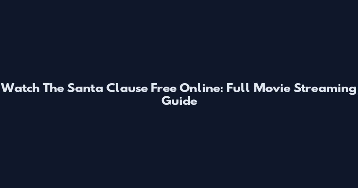 Watch The Santa Clause Free Online: Full Movie Streaming Guide