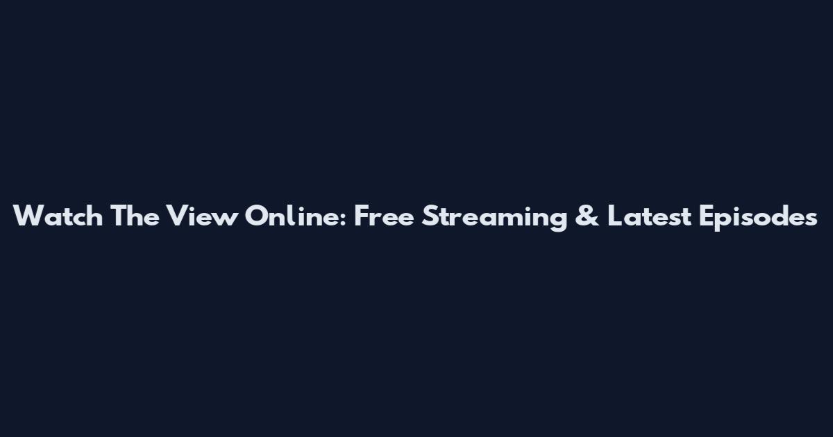 Watch The View Online: Free Streaming & Latest Episodes