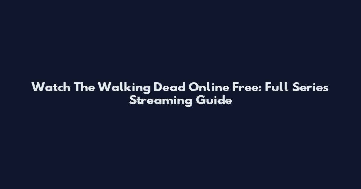 Watch The Walking Dead Online Free: Full Series Streaming Guide