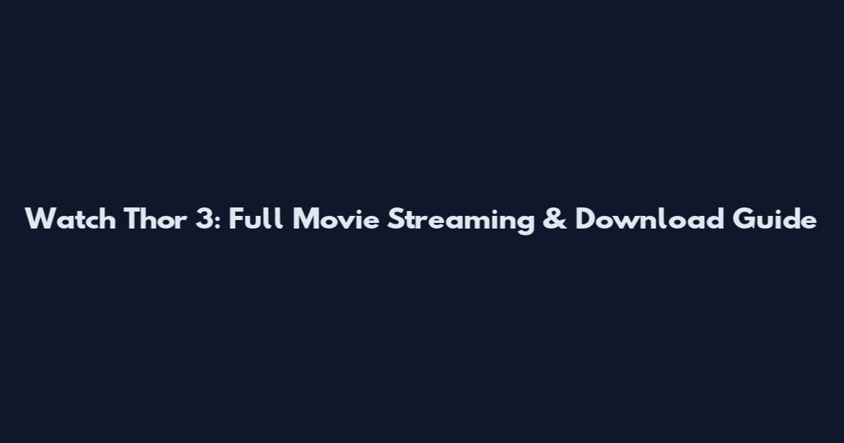 Watch Thor 3: Full Movie Streaming & Download Guide
