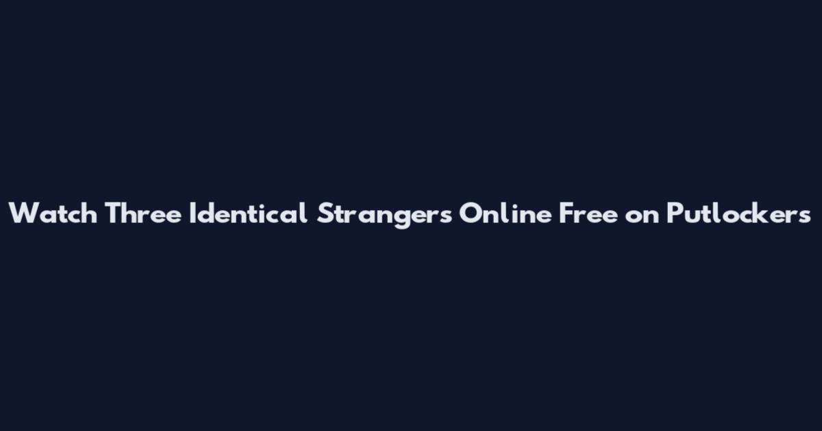 Watch Three Identical Strangers Online Free on Putlockers