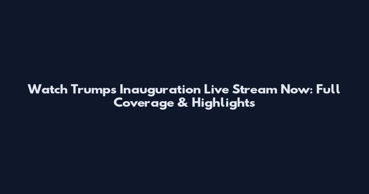 Watch Trump's Inauguration Live Stream Now: Full Coverage & Highlights