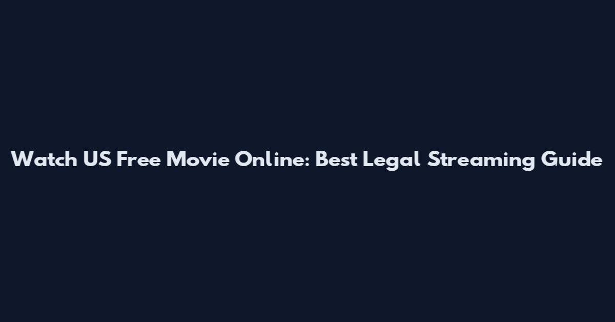 Watch US Free Movie Online: Best Legal Streaming Guide