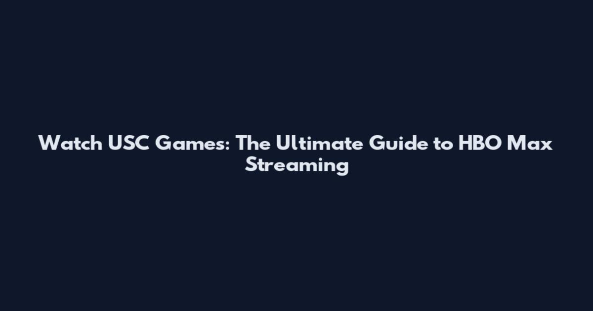 Watch USC Games: The Ultimate Guide to HBO Max Streaming