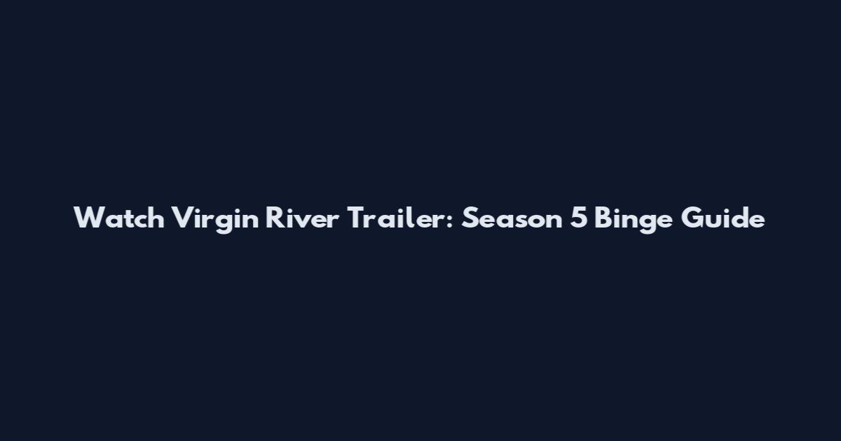 Watch Virgin River Trailer: Season 5 Binge Guide