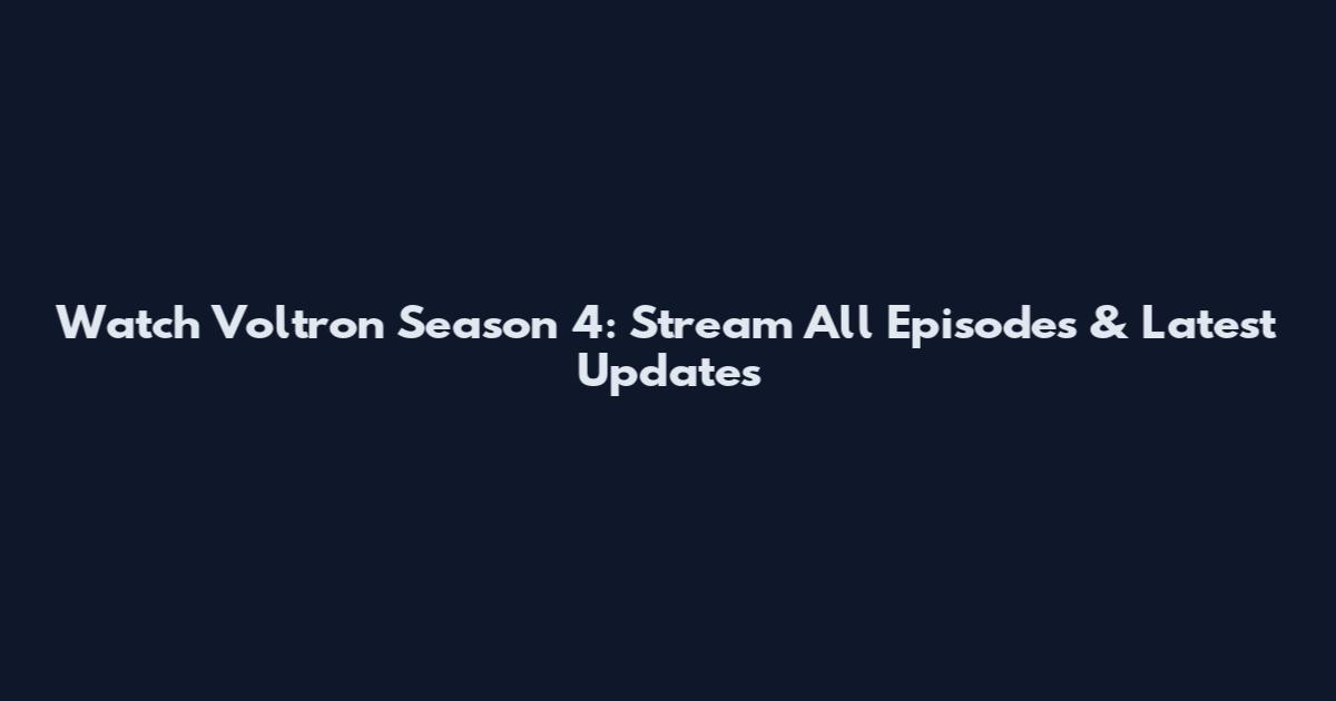 Watch Voltron Season 4: Stream All Episodes & Latest Updates