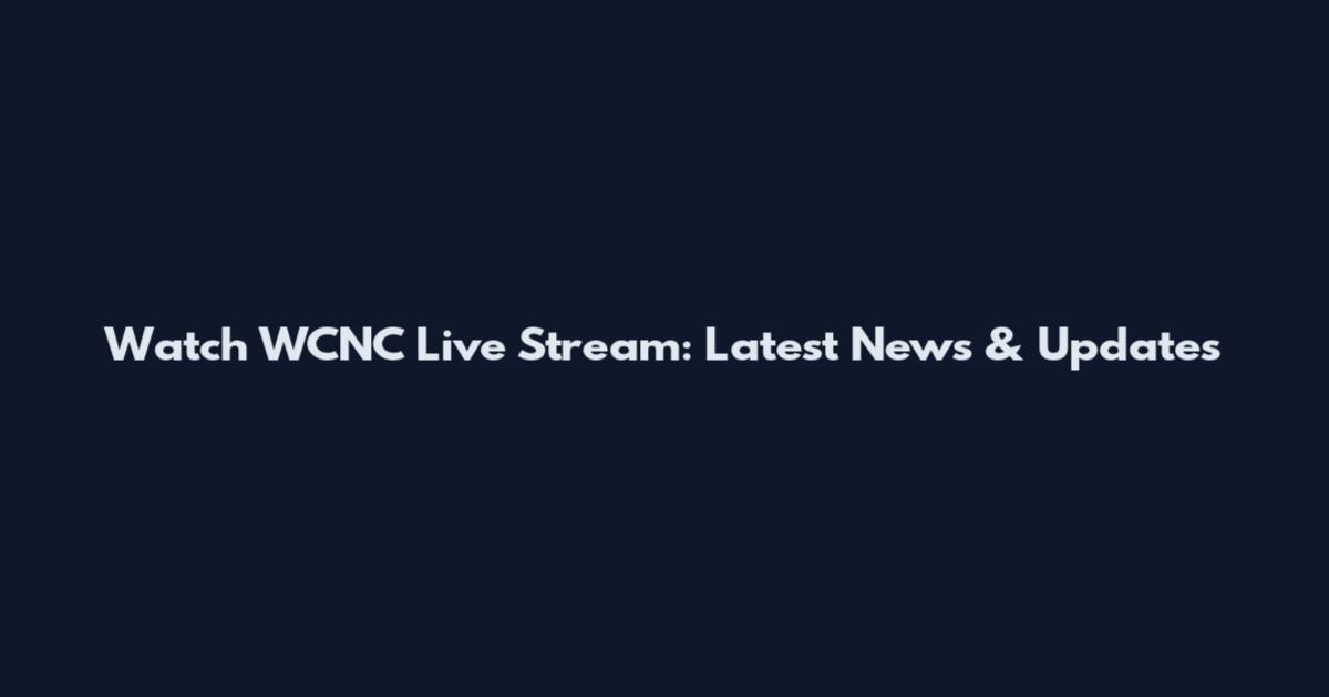 Watch WCNC Live Stream: Latest News & Updates