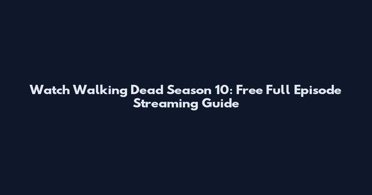 Watch Walking Dead Season 10: Free Full Episode Streaming Guide