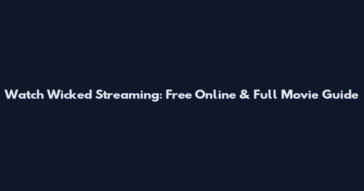 Watch Wicked Streaming: Free Online & Full Movie Guide