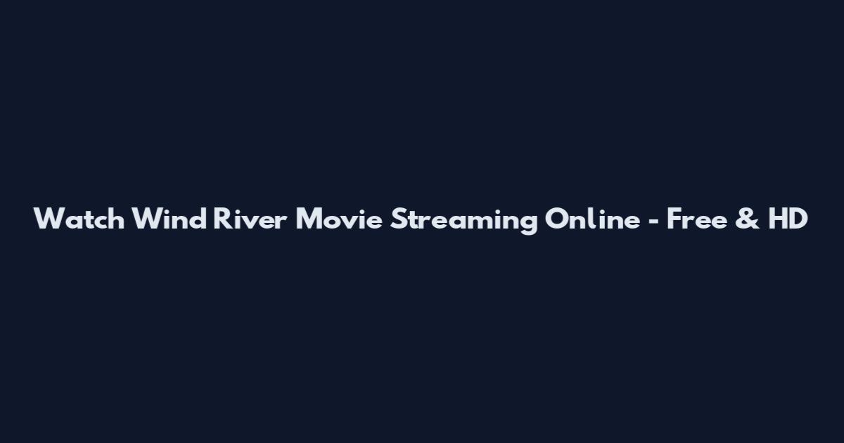 Watch Wind River Movie Streaming Online - Free & HD
