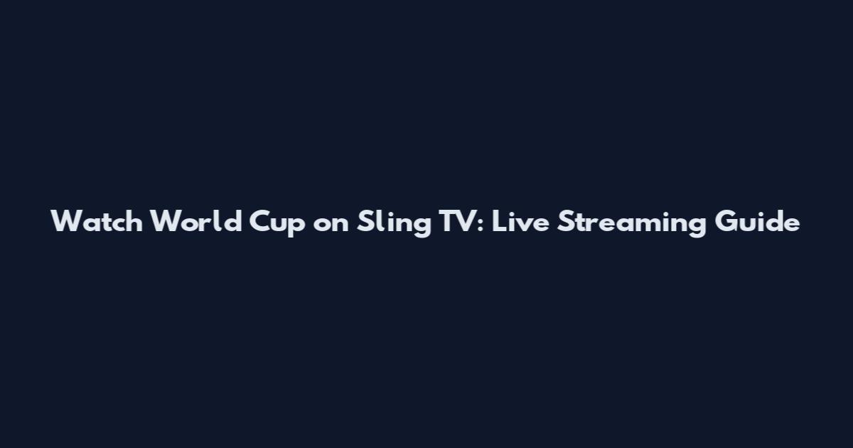 Watch World Cup on Sling TV: Live Streaming Guide