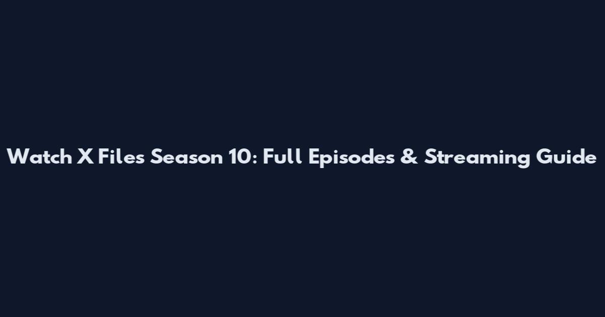 Watch X Files Season 10: Full Episodes & Streaming Guide