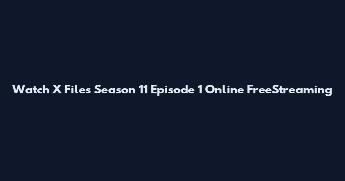 Watch X Files Season 11 Episode 1 Online FreeStreaming