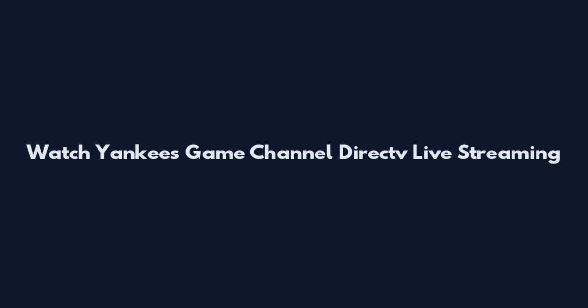 Watch Yankees Game Channel Directv Live Streaming