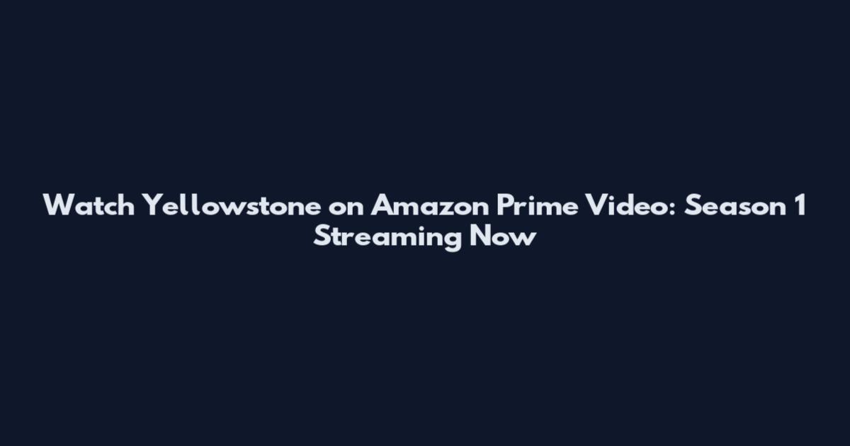 Watch Yellowstone on Amazon Prime Video: Season 1 Streaming Now