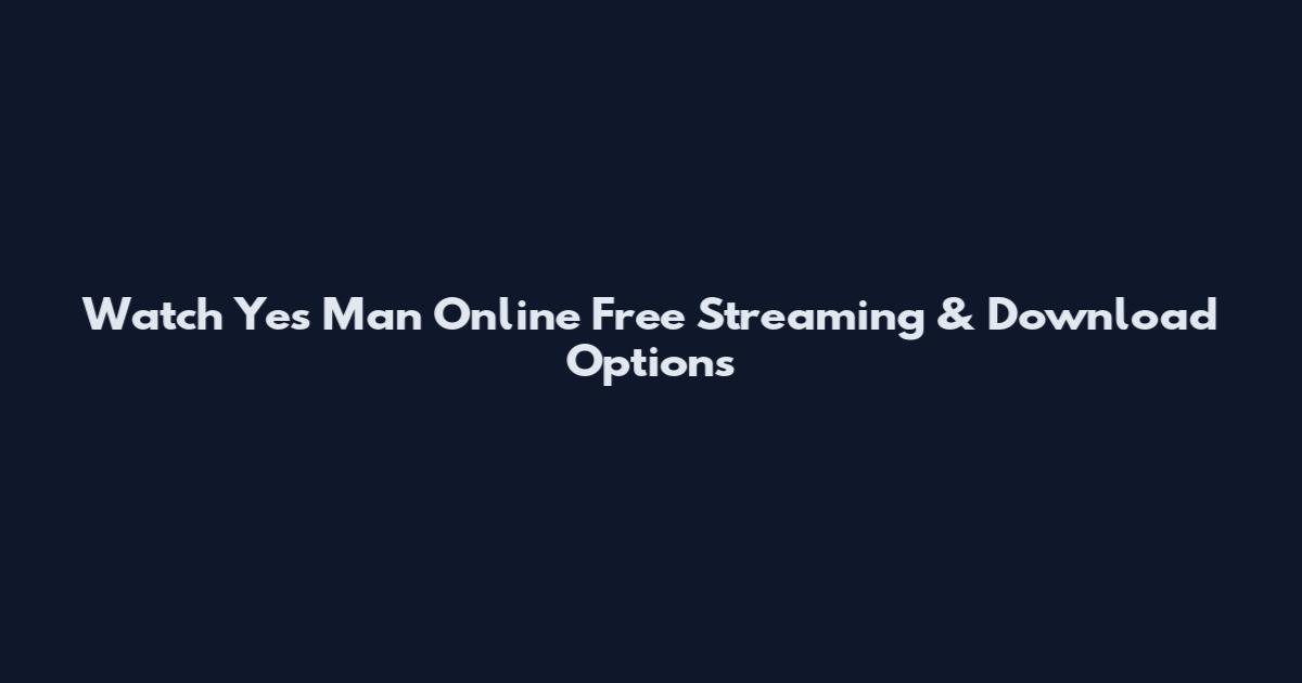Watch Yes Man Online Free Streaming & Download Options