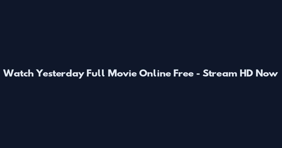 Watch Yesterday Full Movie Online Free - Stream HD Now