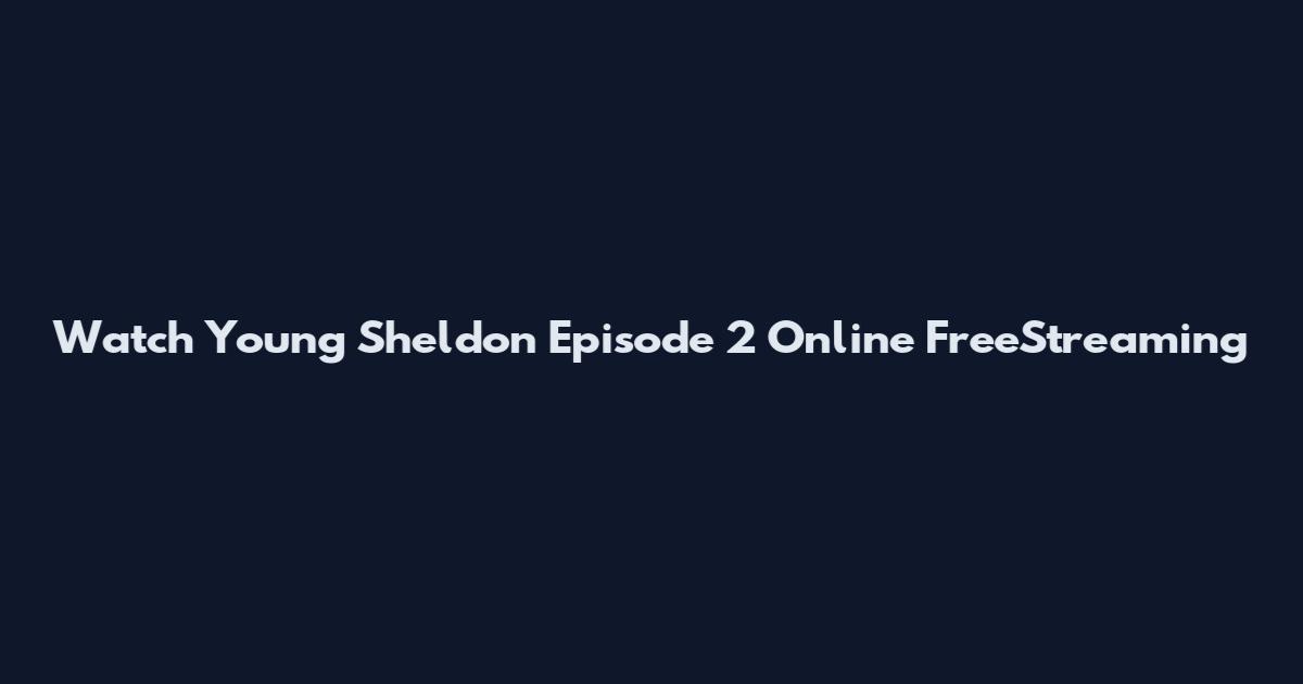 Watch Young Sheldon Episode 2 Online FreeStreaming