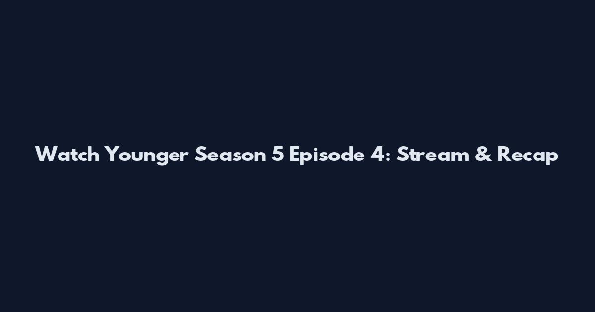 Watch Younger Season 5 Episode 4: Stream & Recap