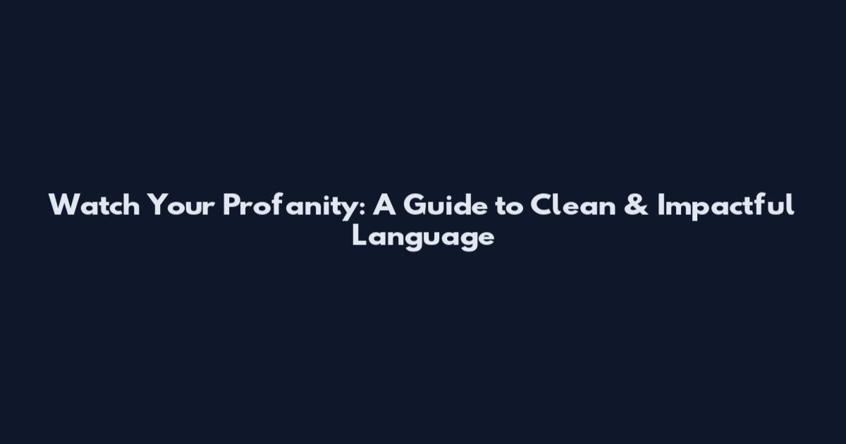Watch Your Profanity: A Guide to Clean & Impactful Language