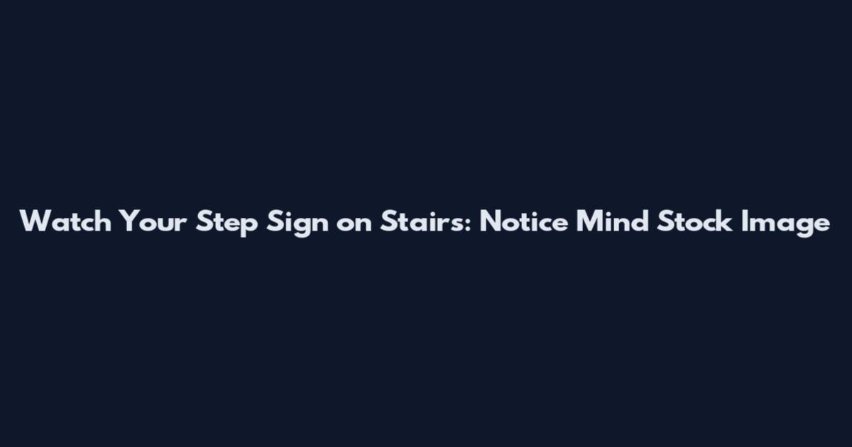 Watch Your Step Sign on Stairs: Notice Mind Stock Image