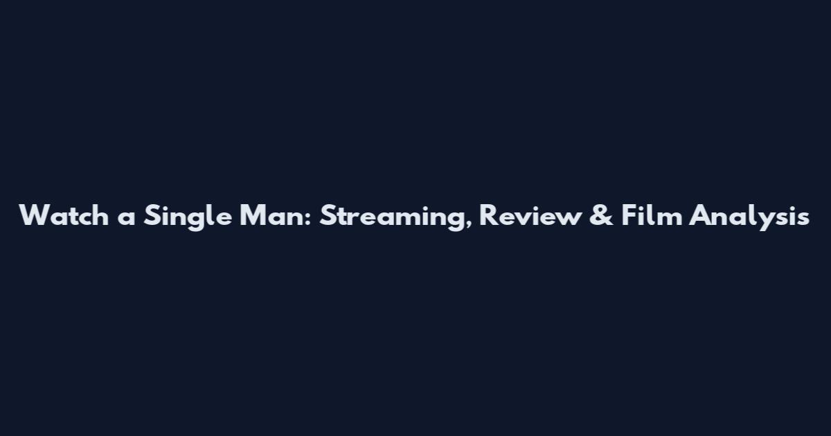 Watch a Single Man: Streaming, Review & Film Analysis
