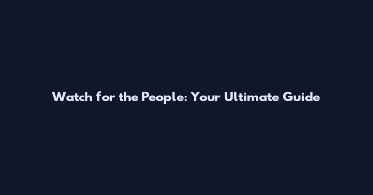 Watch for the People: Your Ultimate Guide