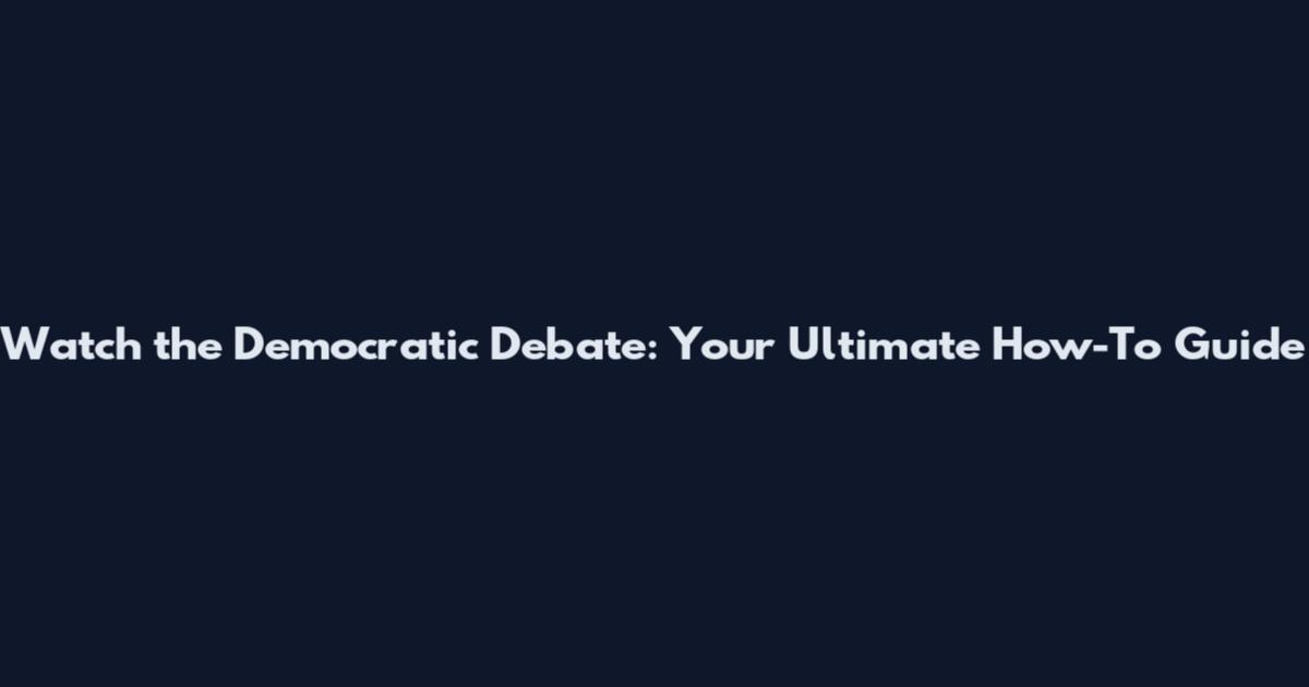 Watch the Democratic Debate: Your Ultimate How-To Guide