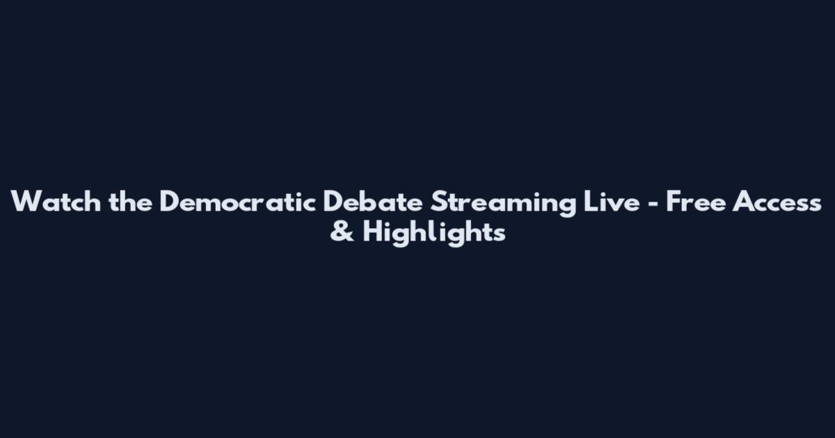 Watch the Democratic Debate Streaming Live - Free Access & Highlights