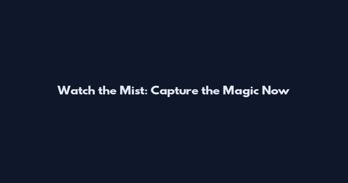 Watch the Mist: Capture the Magic Now