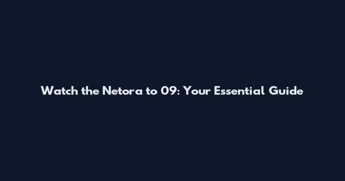 Watch the Netora to 09: Your Essential Guide