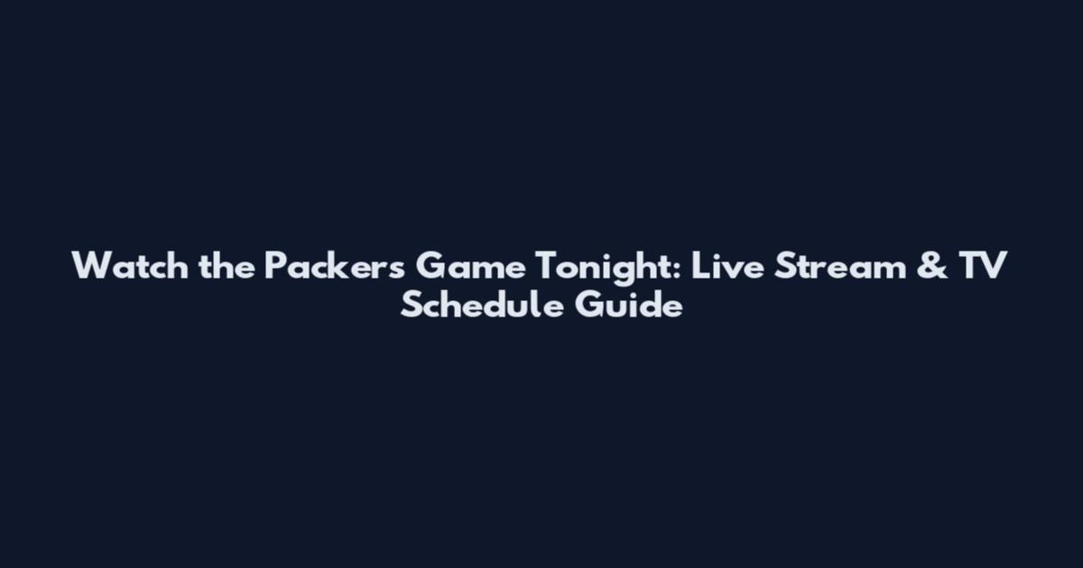 Watch the Packers Game Tonight: Live Stream & TV Schedule Guide