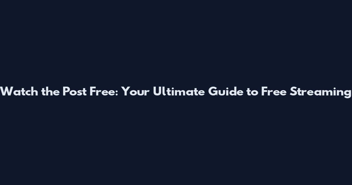 Watch the Post Free: Your Ultimate Guide to Free Streaming