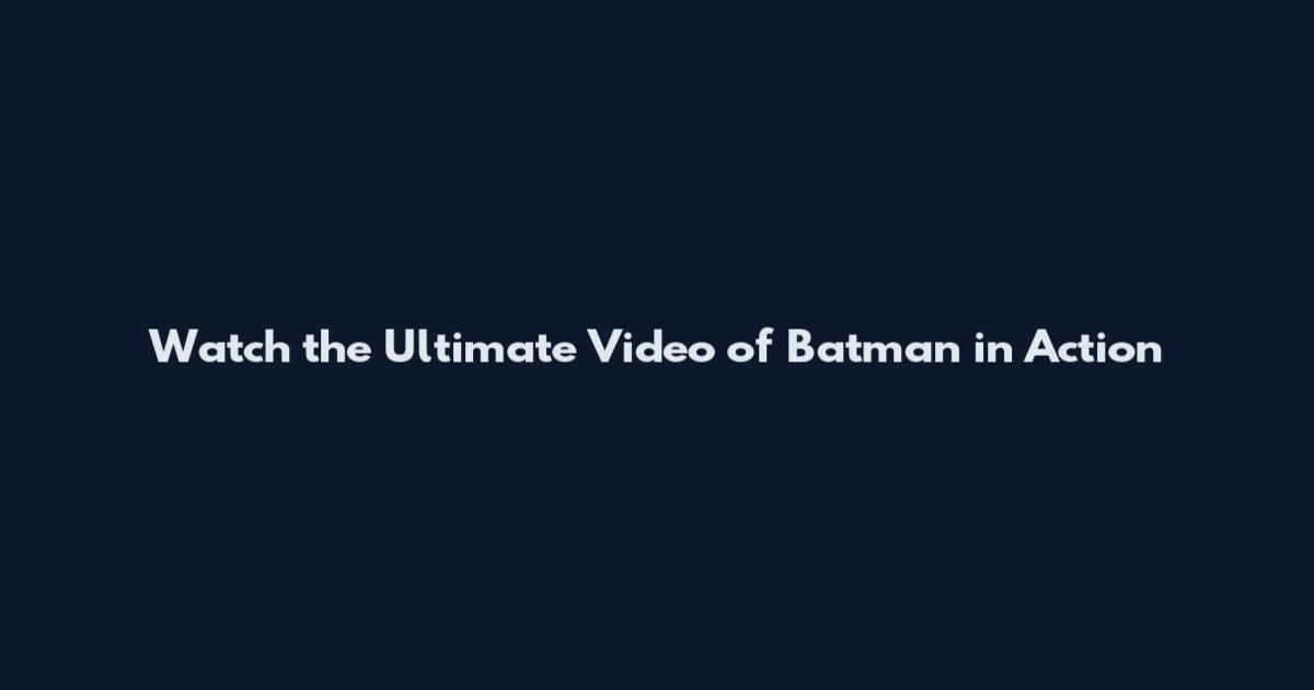Watch the Ultimate Video of Batman in Action