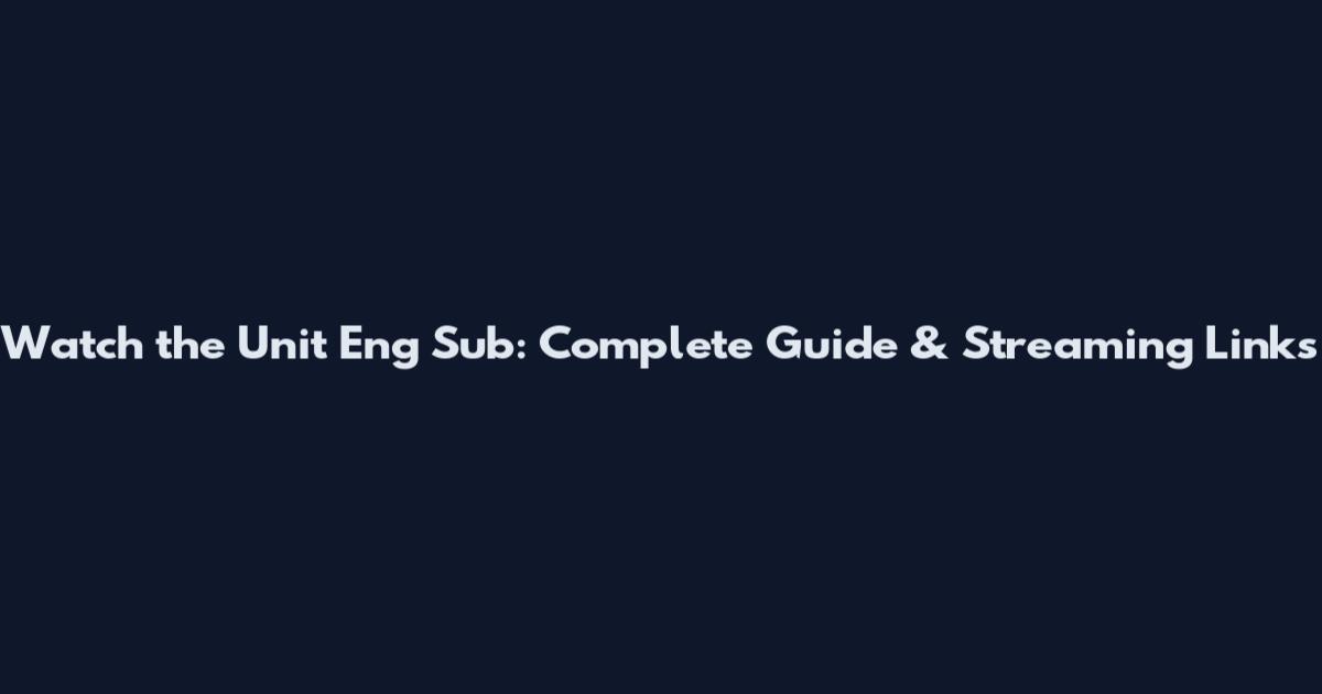 Watch the Unit Eng Sub: Complete Guide & Streaming Links