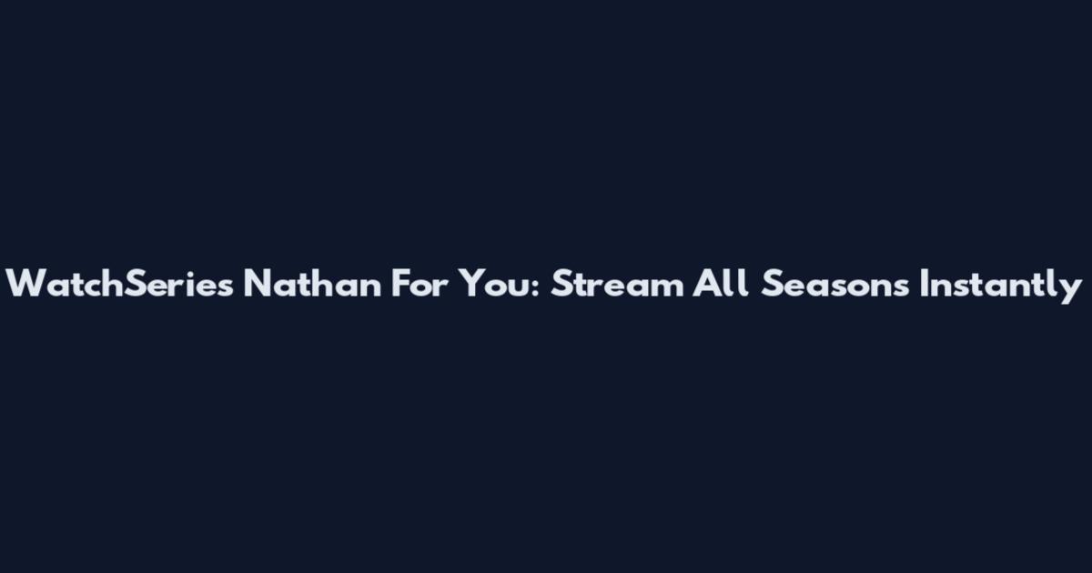 WatchSeries Nathan For You: Stream All Seasons Instantly
